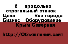 7б210 продольно строгальный станок › Цена ­ 1 000 - Все города Бизнес » Оборудование   . Крым,Северная